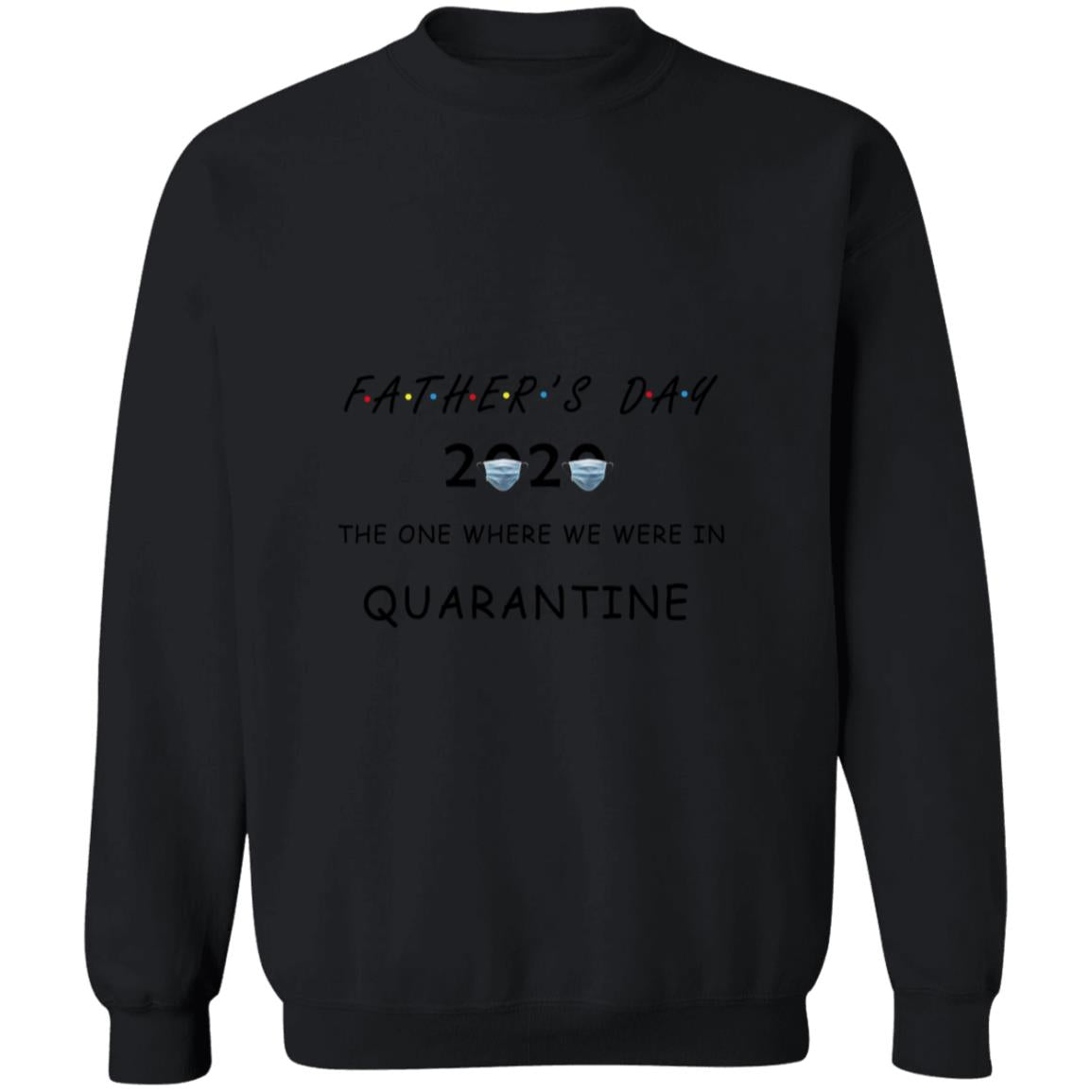 Father's day the one where we were in quarantine G180 Crewneck Pullover Sweatshirt  8 oz.