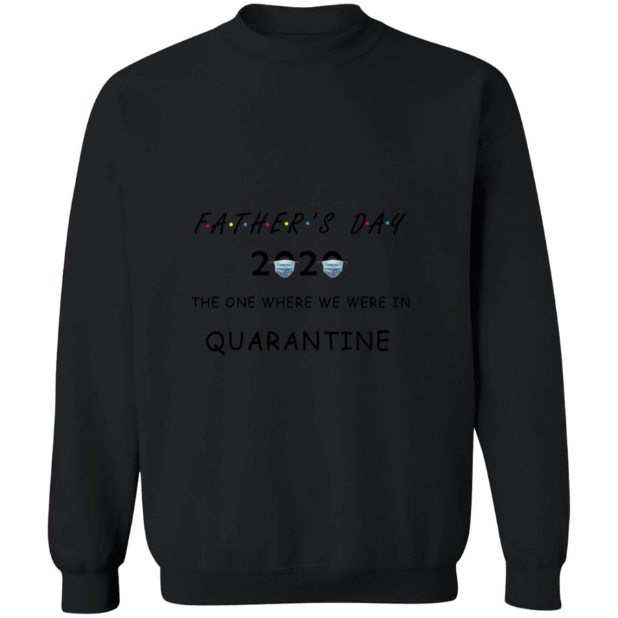 Father's day the one where we were in quarantine G180 Crewneck Pullover Sweatshirt  8 oz.
