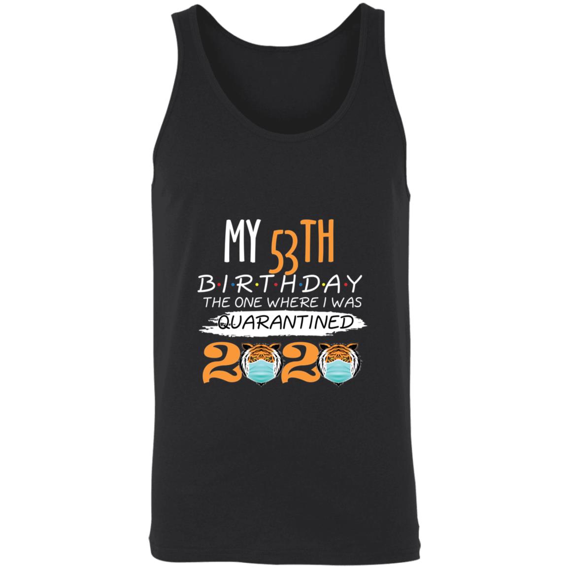 My 53th Birthday The One Where I was Quarantined Tiger King Birthday-37 3480 Unisex Tank