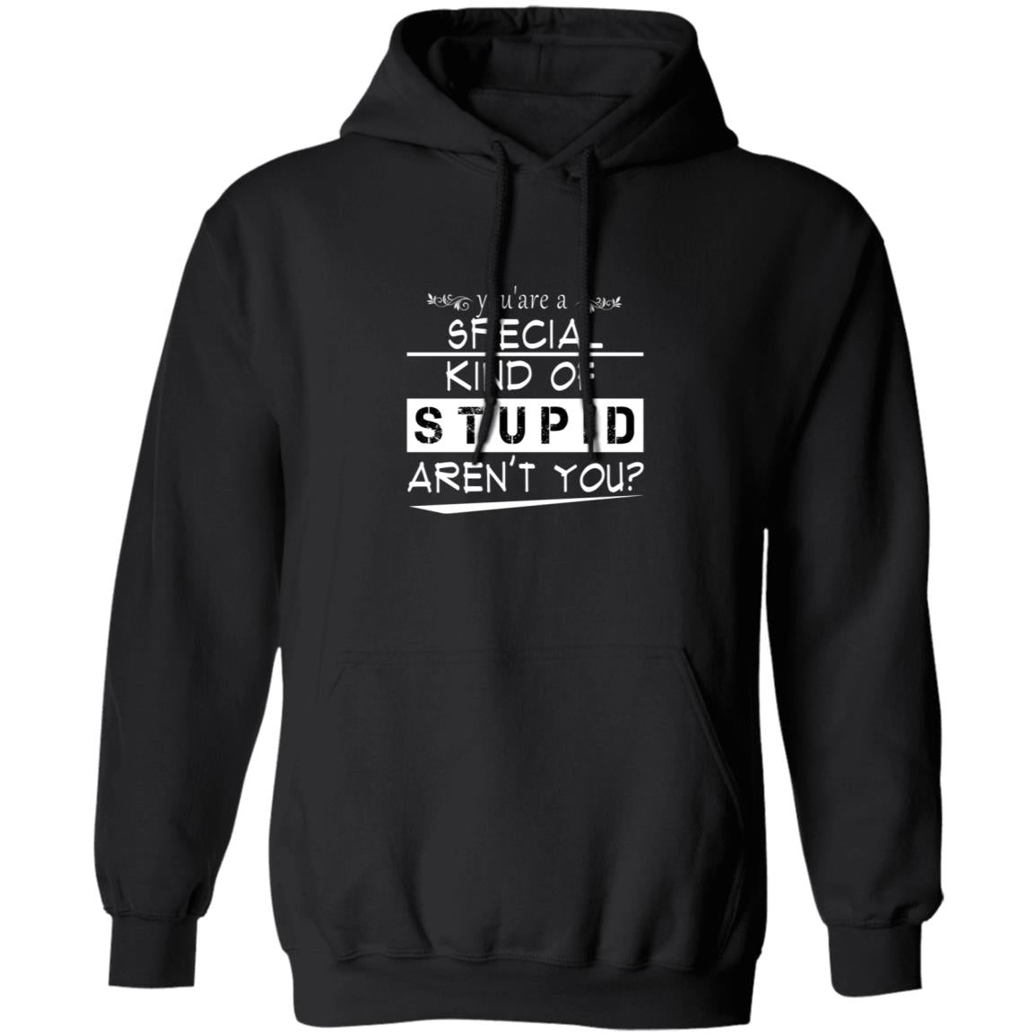You're a special kind of stupid aren't you G185 Pullover Hoodie 8 oz.