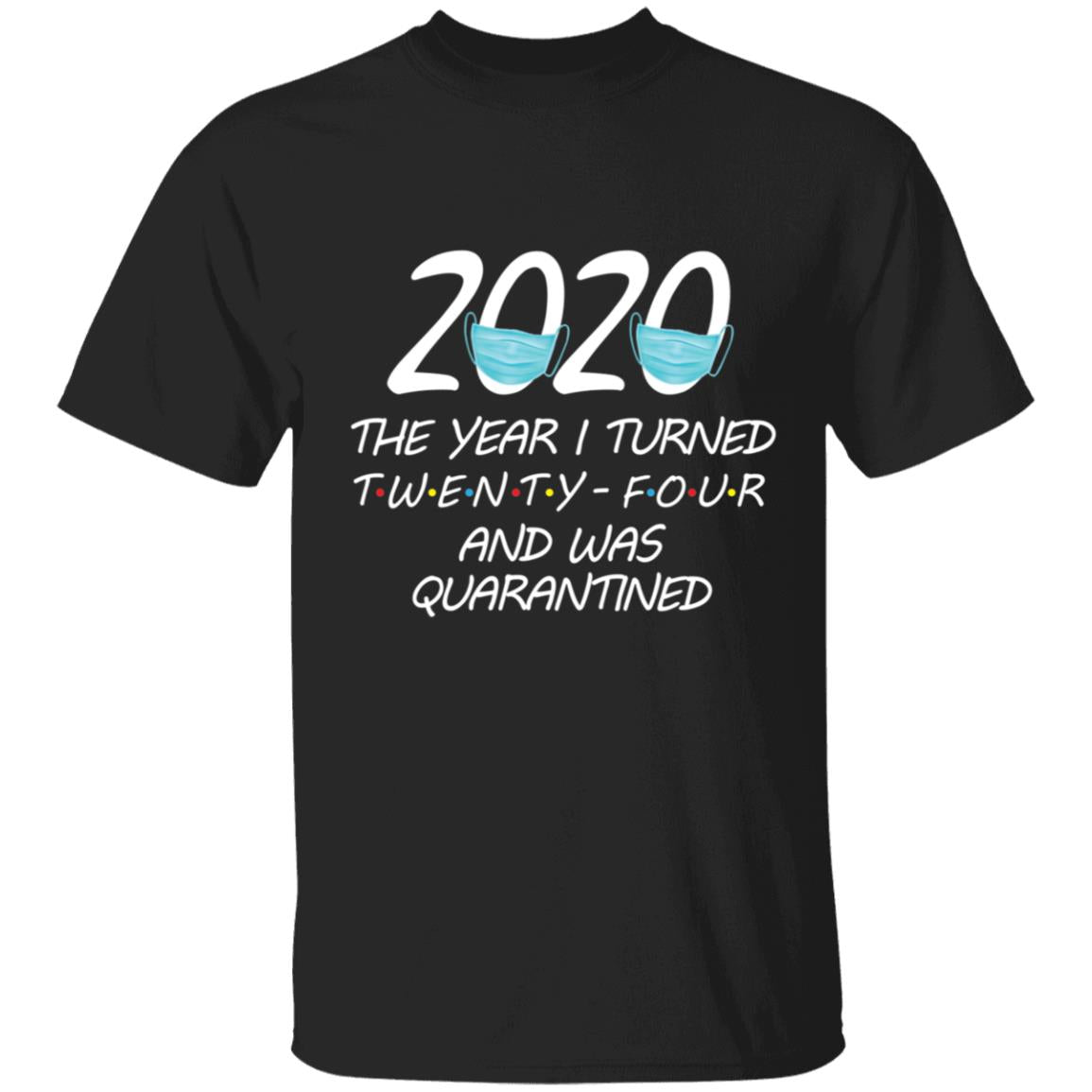 2020 The Year I Turned twenty-four And Was Quarantined-10 G500 5.3 oz. T-Shirt