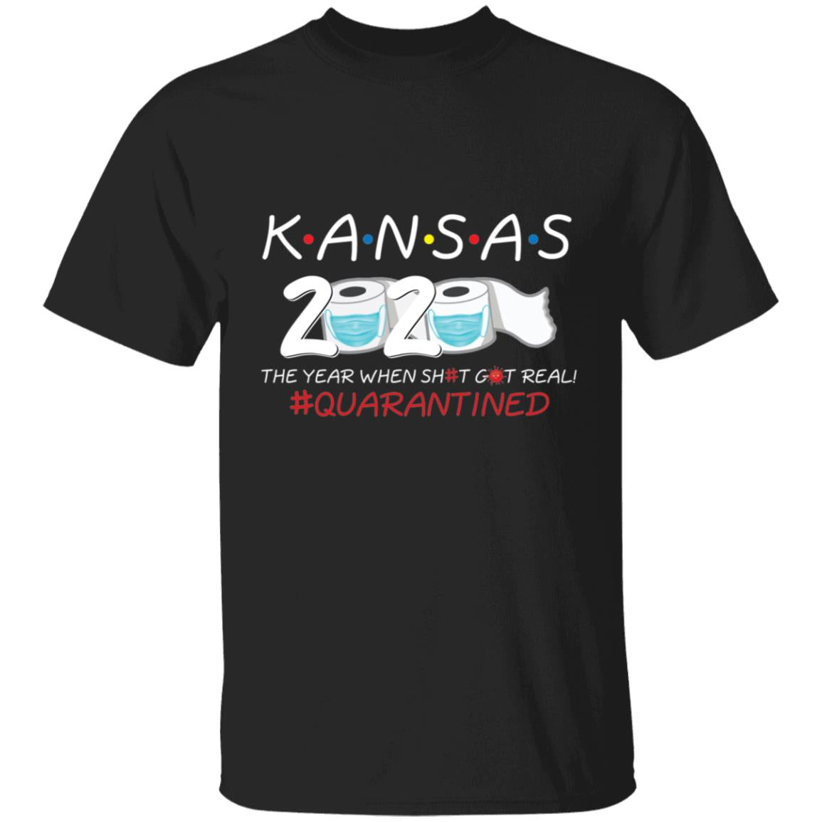Kansas 2020 The Year When Shit Got Real-34 G500 5.3 oz. T-Shirt