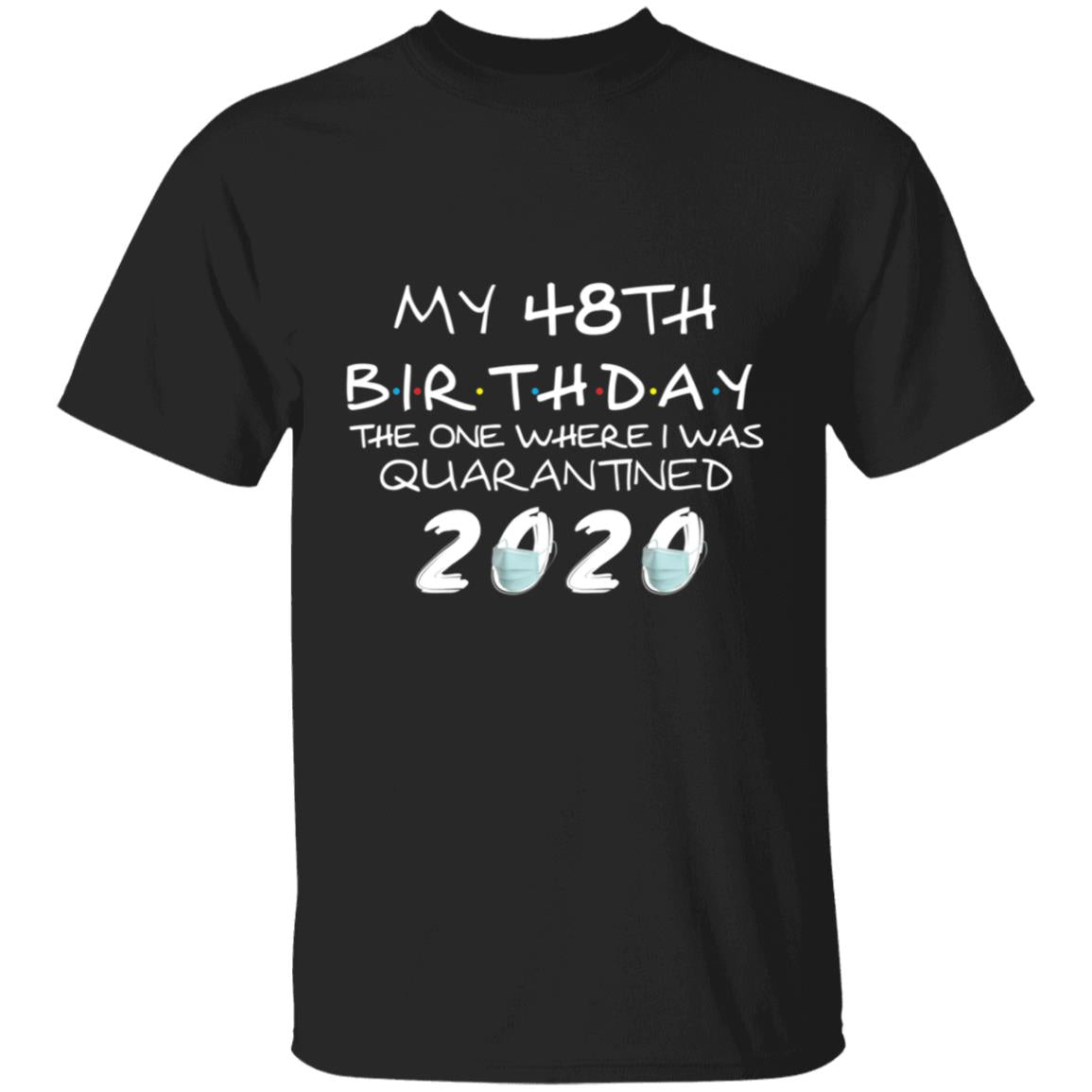 My 48th Birthday The One Where I Was Quarantined 2020-31 G500 5.3 oz. T-Shirt