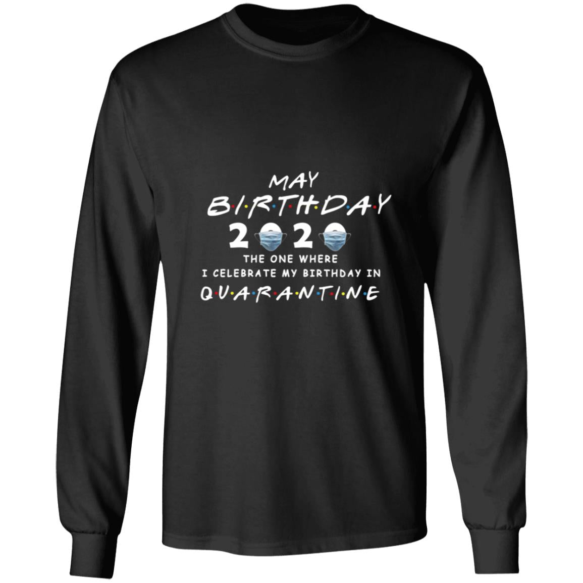 May brithday 2020 the on where i celebrate my birthday in quarantined G240 LS Ultra Cotton T-Shirt