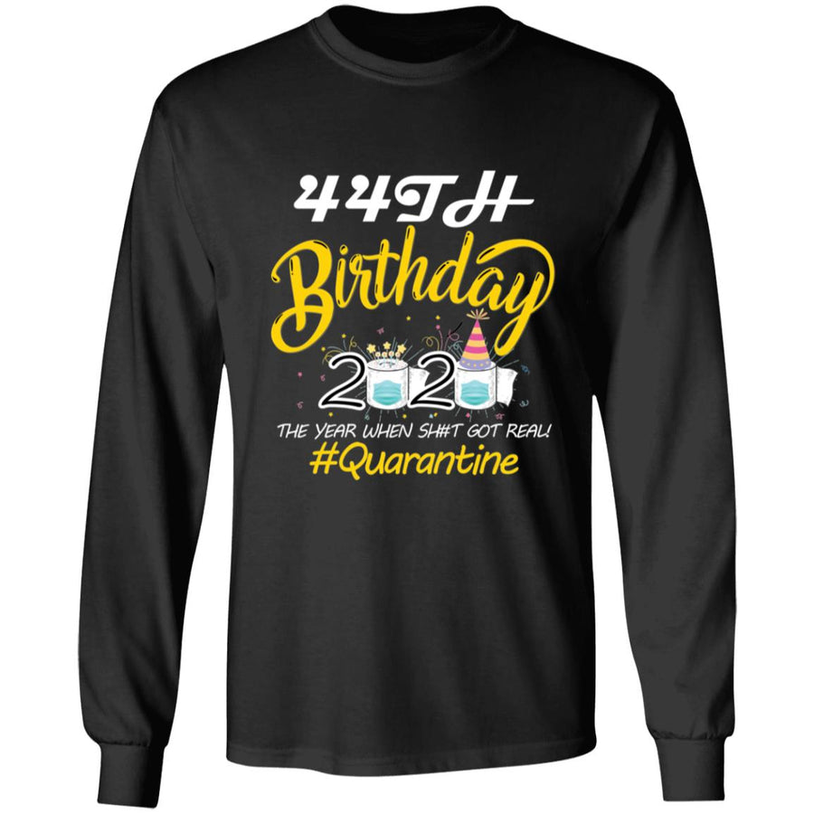 44th Birthday 2020 The Year When Shit Got Real Quarantine-27 G240 LS Ultra Cotton T-Shirt