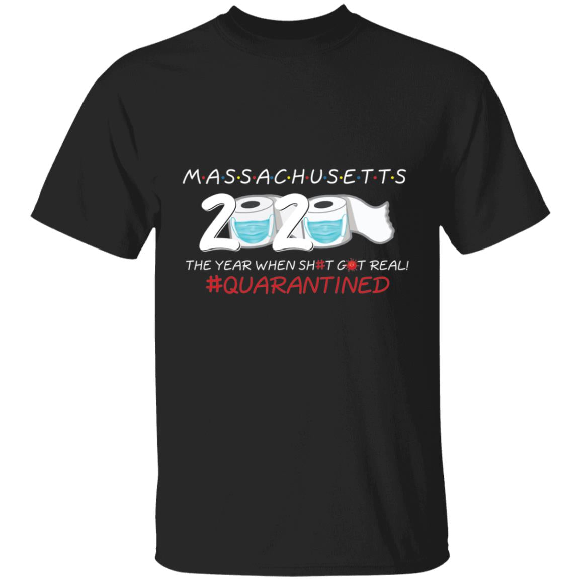 Massachusetts 2020 The Year When Shit Got Real-05 G500 5.3 oz. T-Shirt