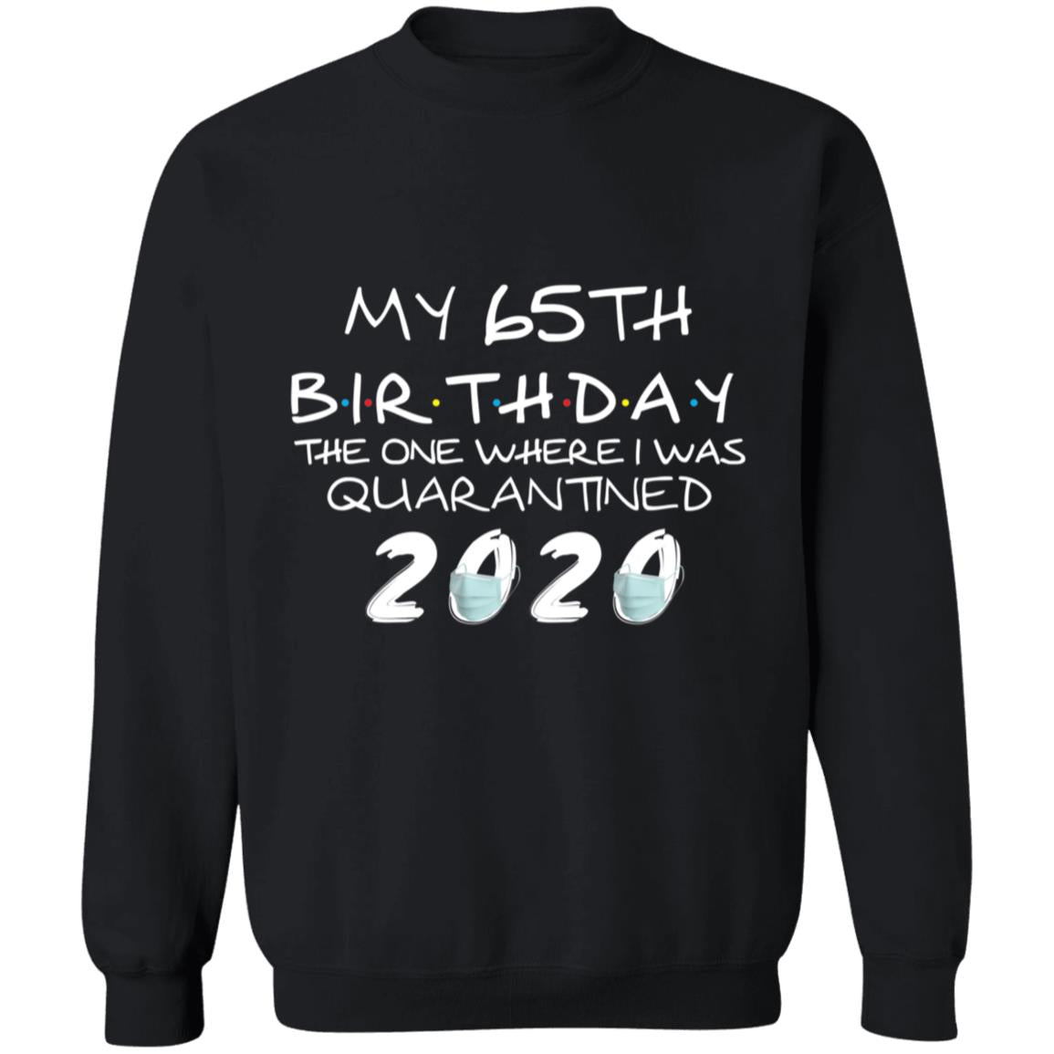 My 65th Birthday The One Where I Was Quarantined 2020-48 G180 Crewneck Pullover Sweatshirt  8 oz.