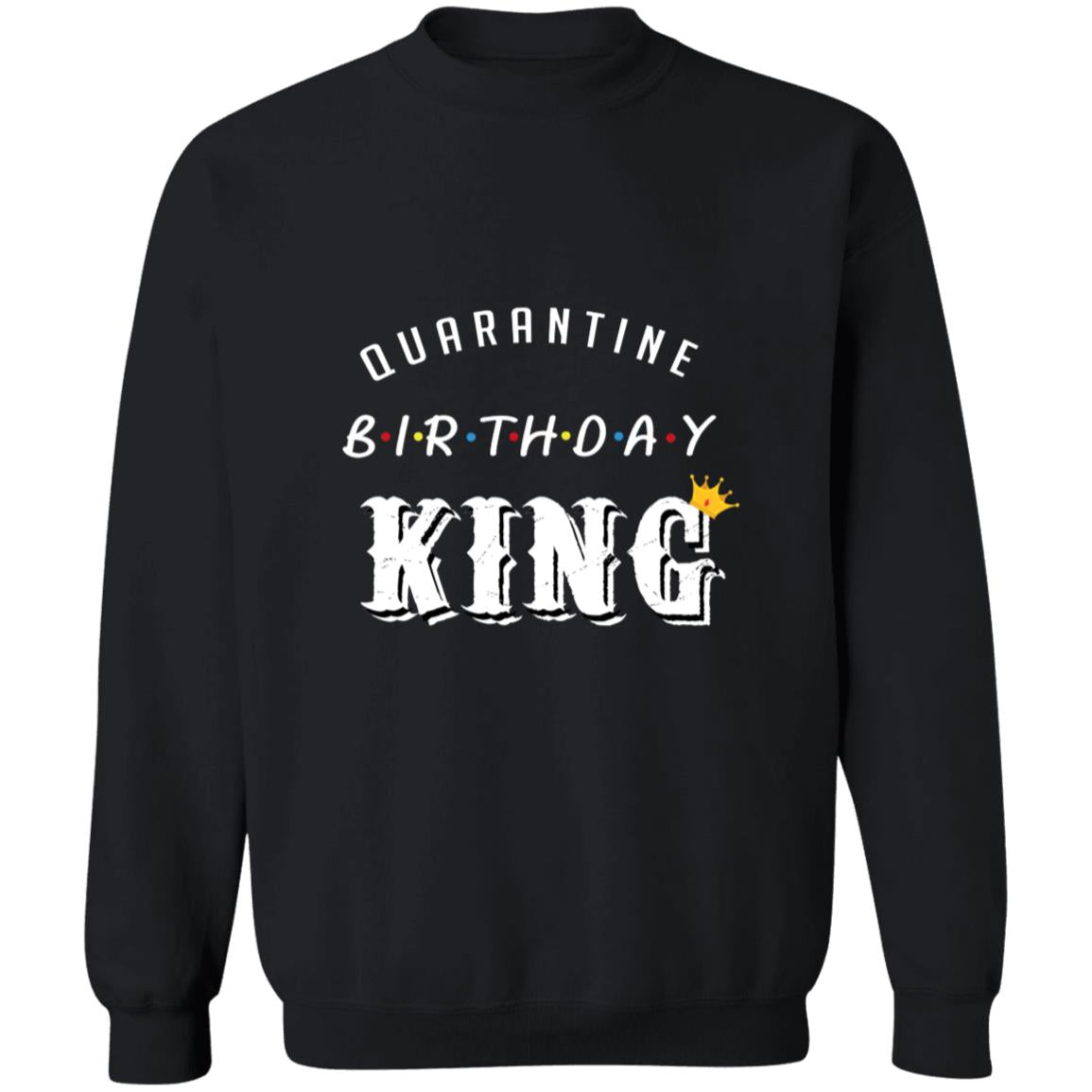 Quarantine Birthday King G180 Crewneck Pullover Sweatshirt  8 oz.