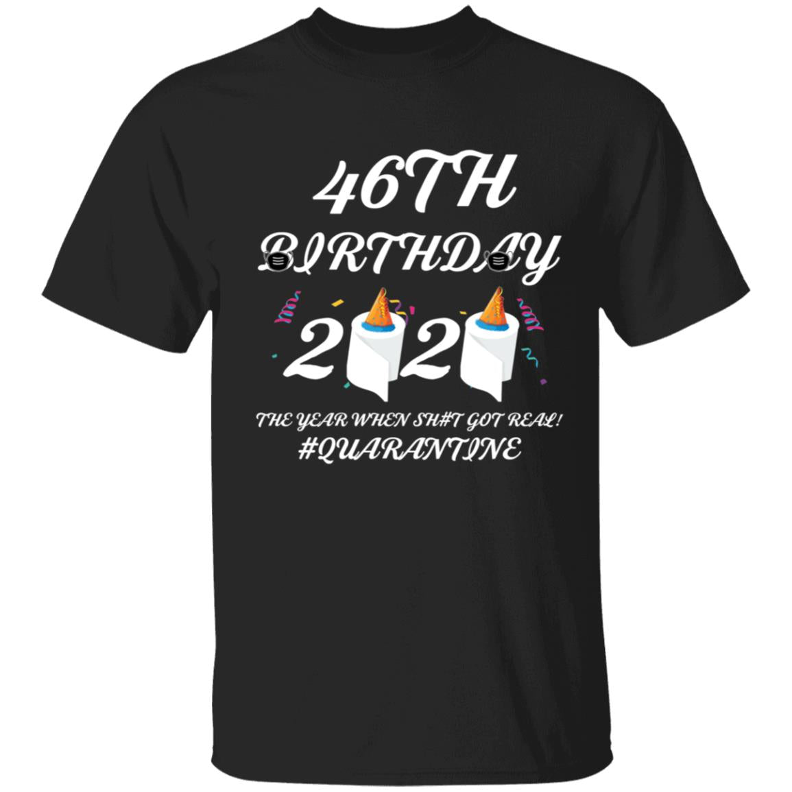 46 th Birthday The Year When Shit Got Real Quarantine-32 G500 5.3 oz. T-Shirt