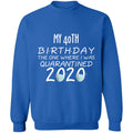 my 40th birthday the one where one where i was quarantine 2020-01 G180 Crewneck Pullover Sweatshirt  8 oz.