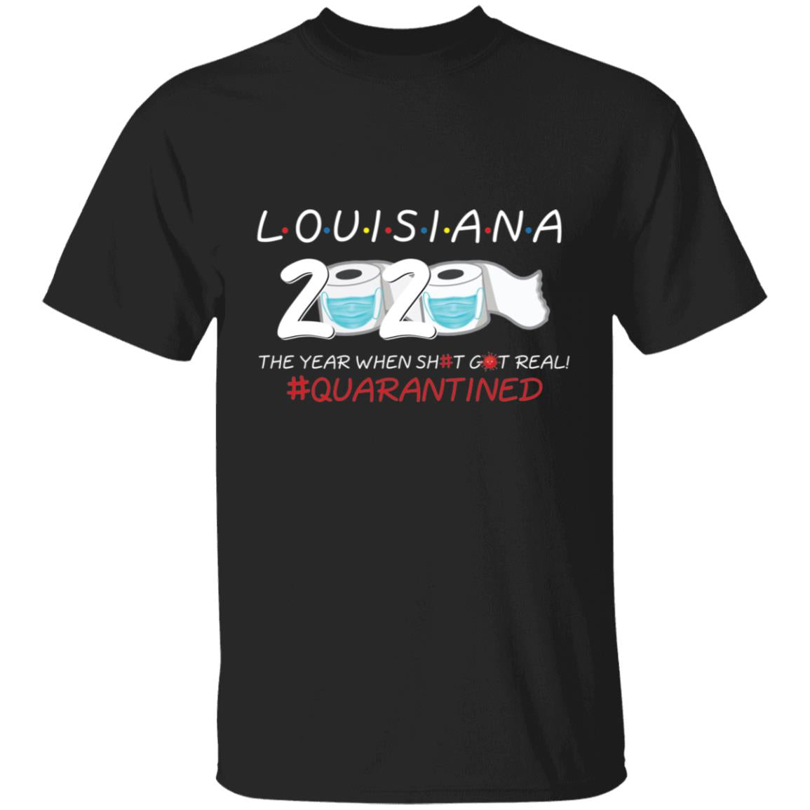 Louisiana 2020 The Year When Shit Got Real-18 G500 5.3 oz. T-Shirt