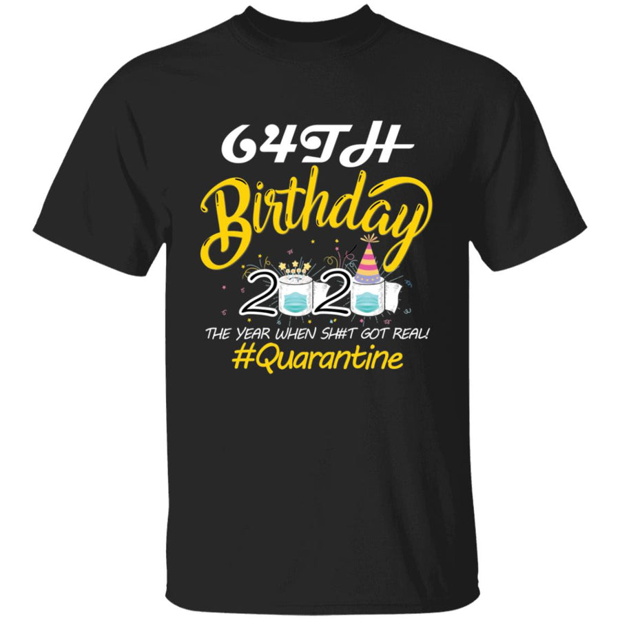 64th Birthday 2020 The Year When Shit Got Real Quarantine-47 G500 5.3 oz. T-Shirt