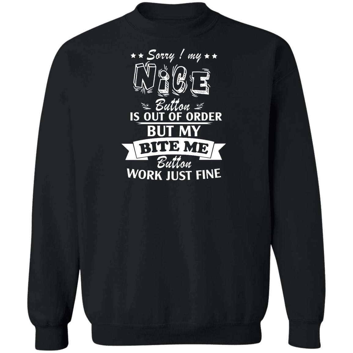 Sorry My Nice Button is Out of Order But My Bite Me Button Works Just Fine Sorry My Nice Button is Out of Order But My Bite Me Button Works Just Fine  Sweatshirt