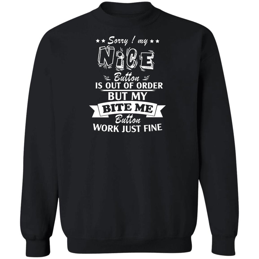 Sorry My Nice Button is Out of Order But My Bite Me Button Works Just Fine Sorry My Nice Button is Out of Order But My Bite Me Button Works Just Fine  Sweatshirt