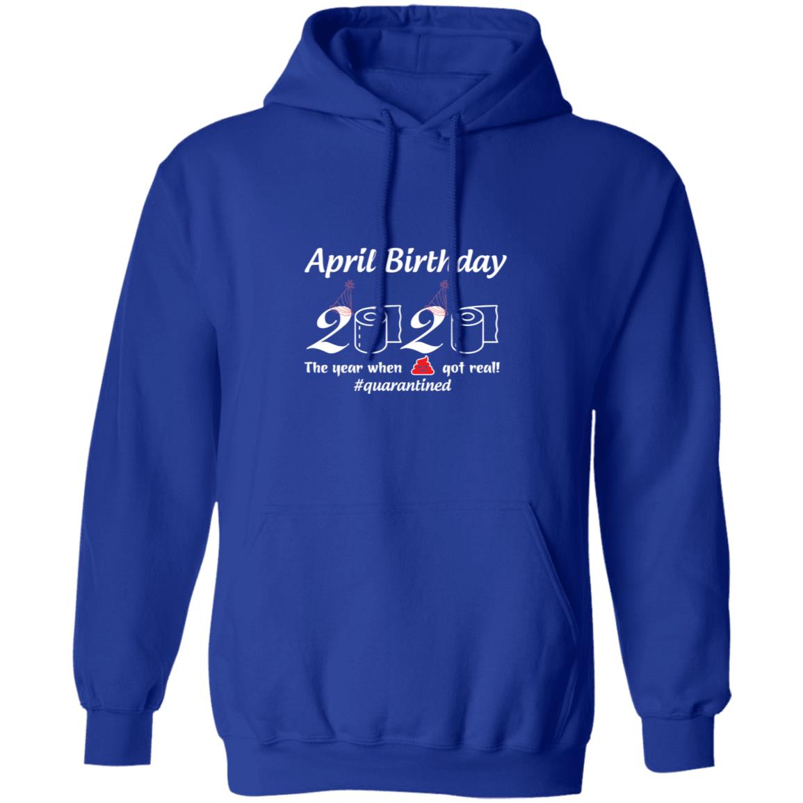 April Birthday 2020 The Year When Shit Got Real-01-01 G185 Pullover Hoodie 8 oz.