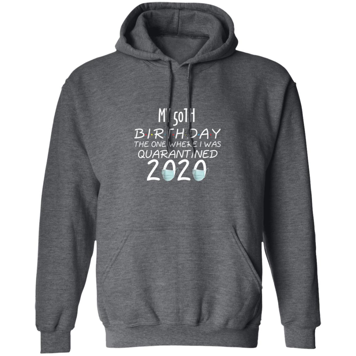 my 50th birthday the one where one where i was quarantine 2020-32 G185 Pullover Hoodie 8 oz.