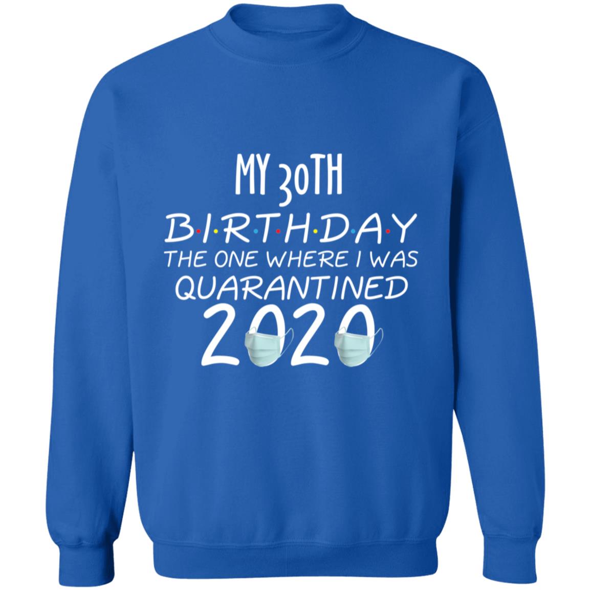 my 30th birthday the one where one where i was quarantine 2020-13 G180 Crewneck Pullover Sweatshirt  8 oz.