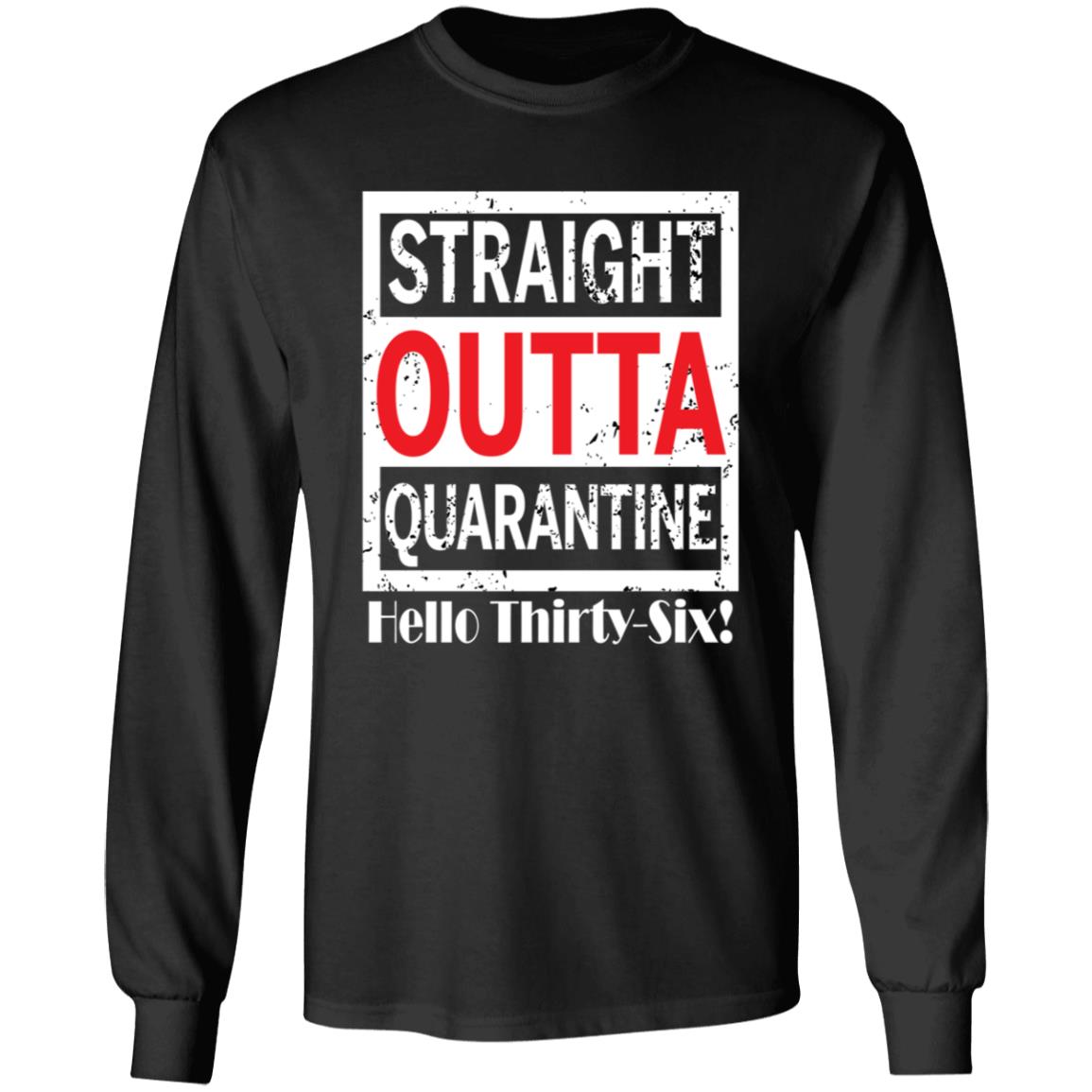 Straight outta quarantine hello Thirty-Six-19 G240 LS Ultra Cotton T-Shirt
