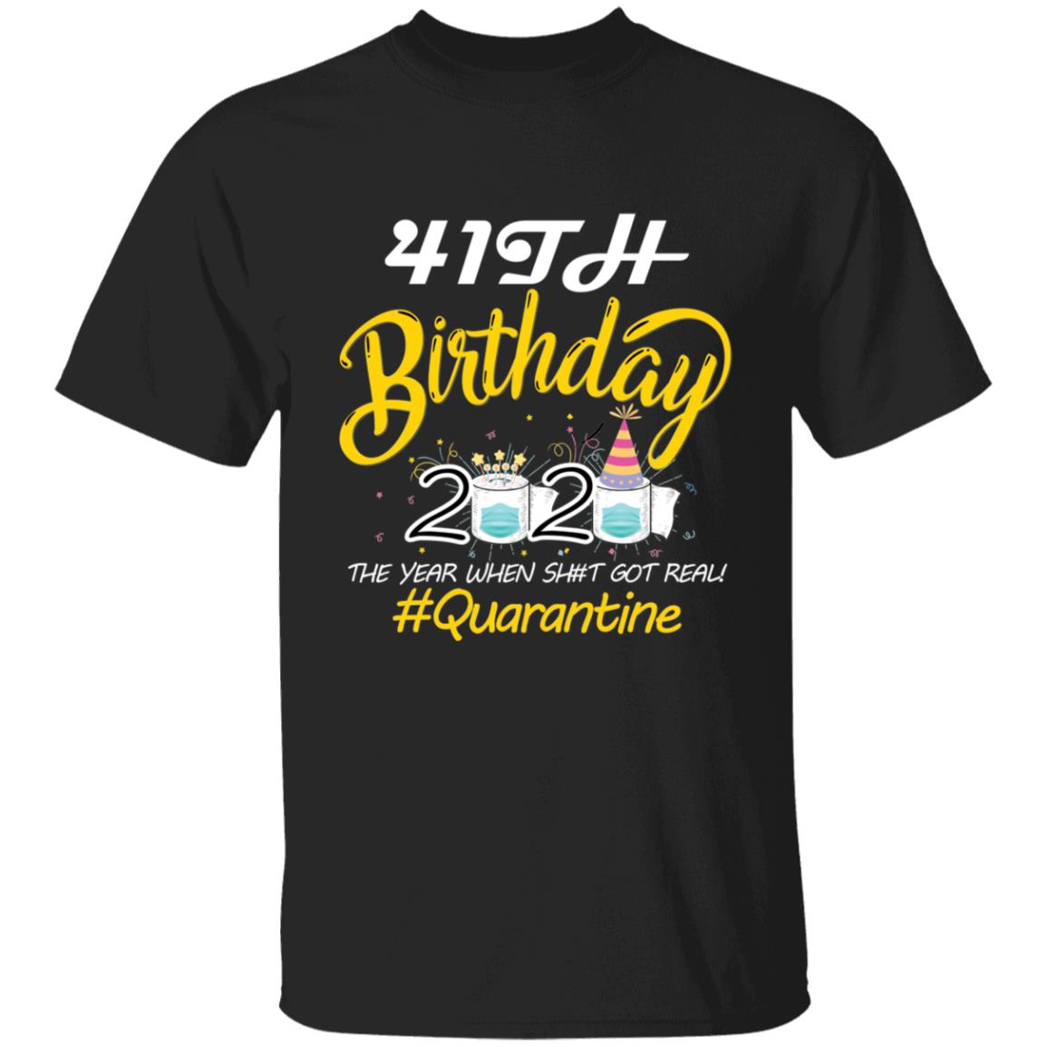 41th Birthday 2020 The Year When Shit Got Real Quarantine-24 G500 5.3 oz. T-Shirt