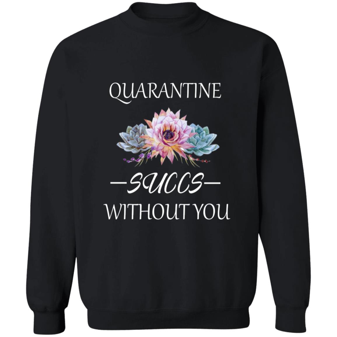Quarantine succs without you G180 Crewneck Pullover Sweatshirt  8 oz.