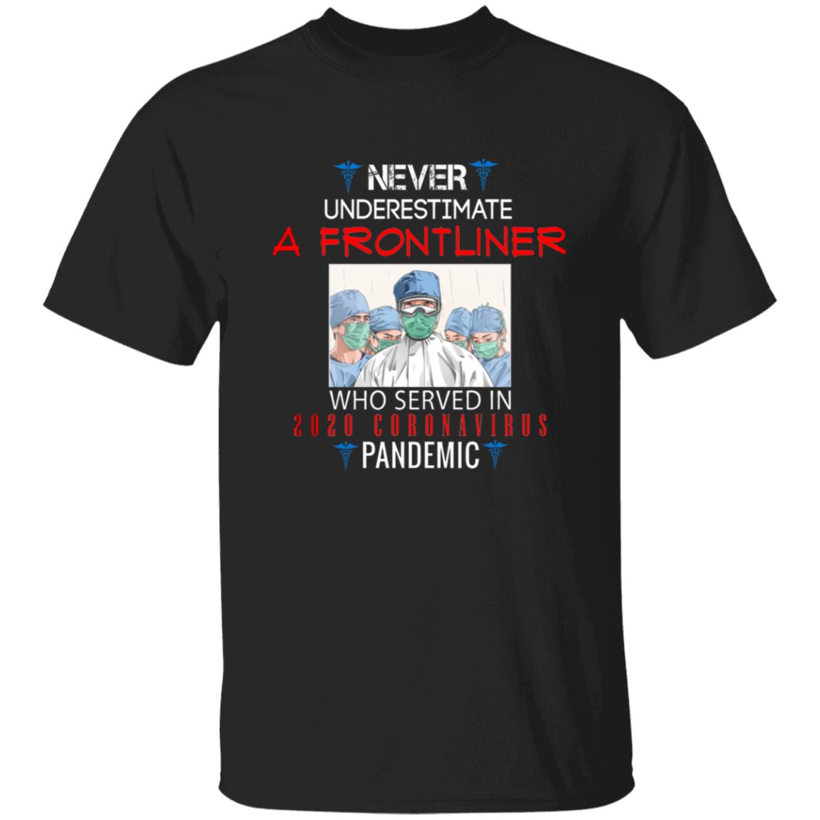 Never underestimate a frontliner who served in 2020 coro-navi-rus pandemic G500 5.3 oz. T-Shirt