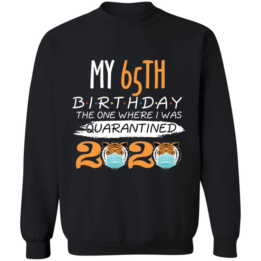 My 65th Birthday The One Where I was Quarantined Tiger King Birthday-49 G180 Crewneck Pullover Sweatshirt  8 oz.