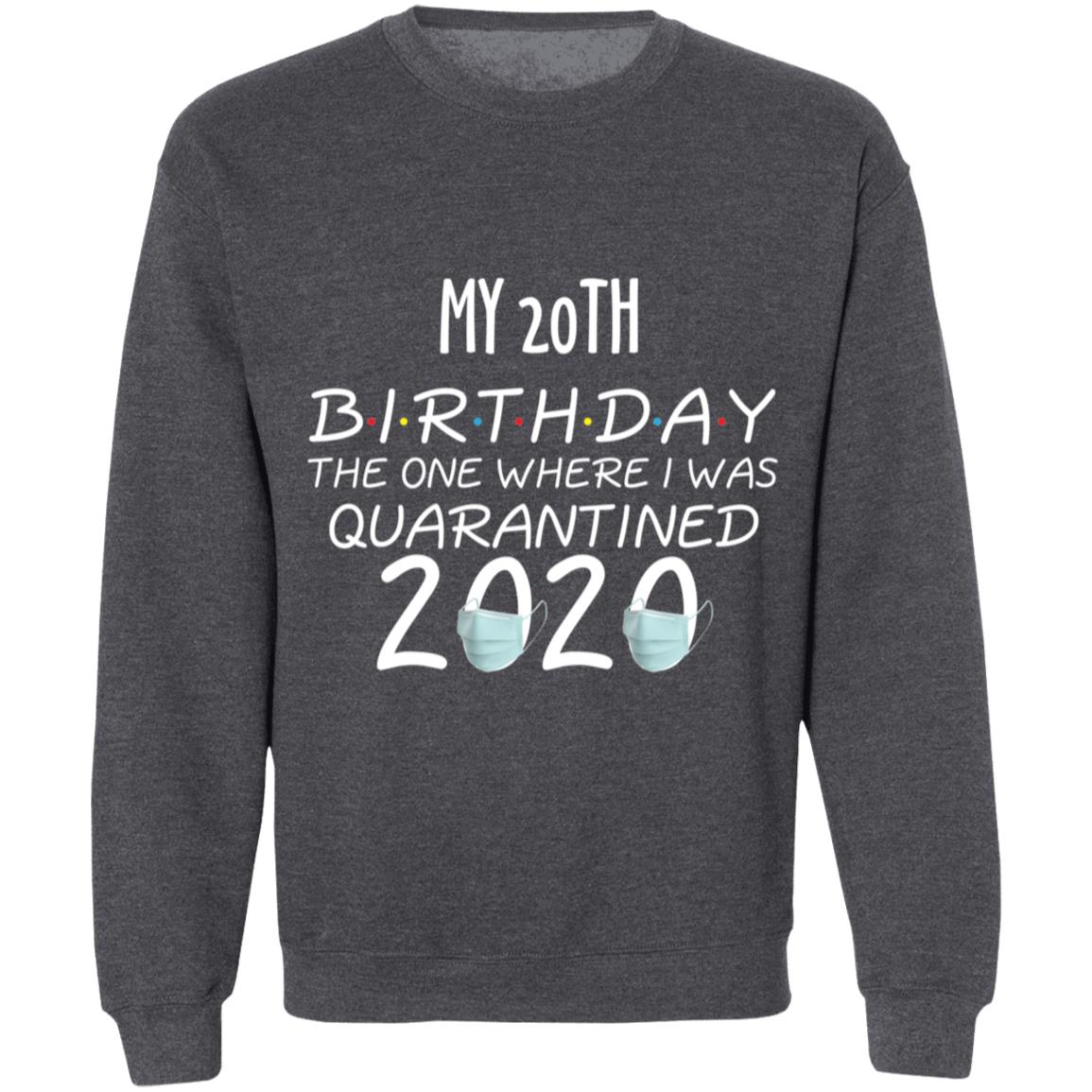 my 20th birthday the one where one where i was quarantine 2020-03 G180 Crewneck Pullover Sweatshirt  8 oz.
