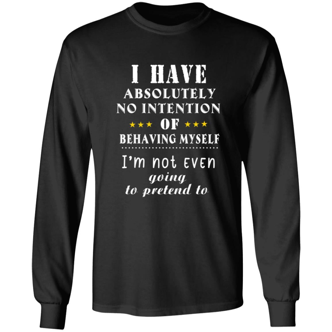 I have absolutely no intention of behaving myself i'm not even going to pretend to G240 LS Ultra Cotton T-Shirt