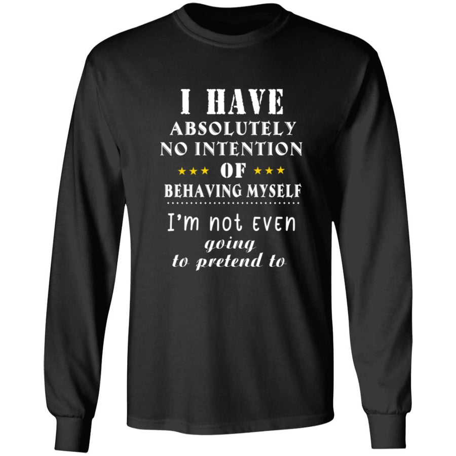 I have absolutely no intention of behaving myself i'm not even going to pretend to G240 LS Ultra Cotton T-Shirt