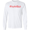 Trump you aint black 1-01 G240 LS Ultra Cotton T-Shirt