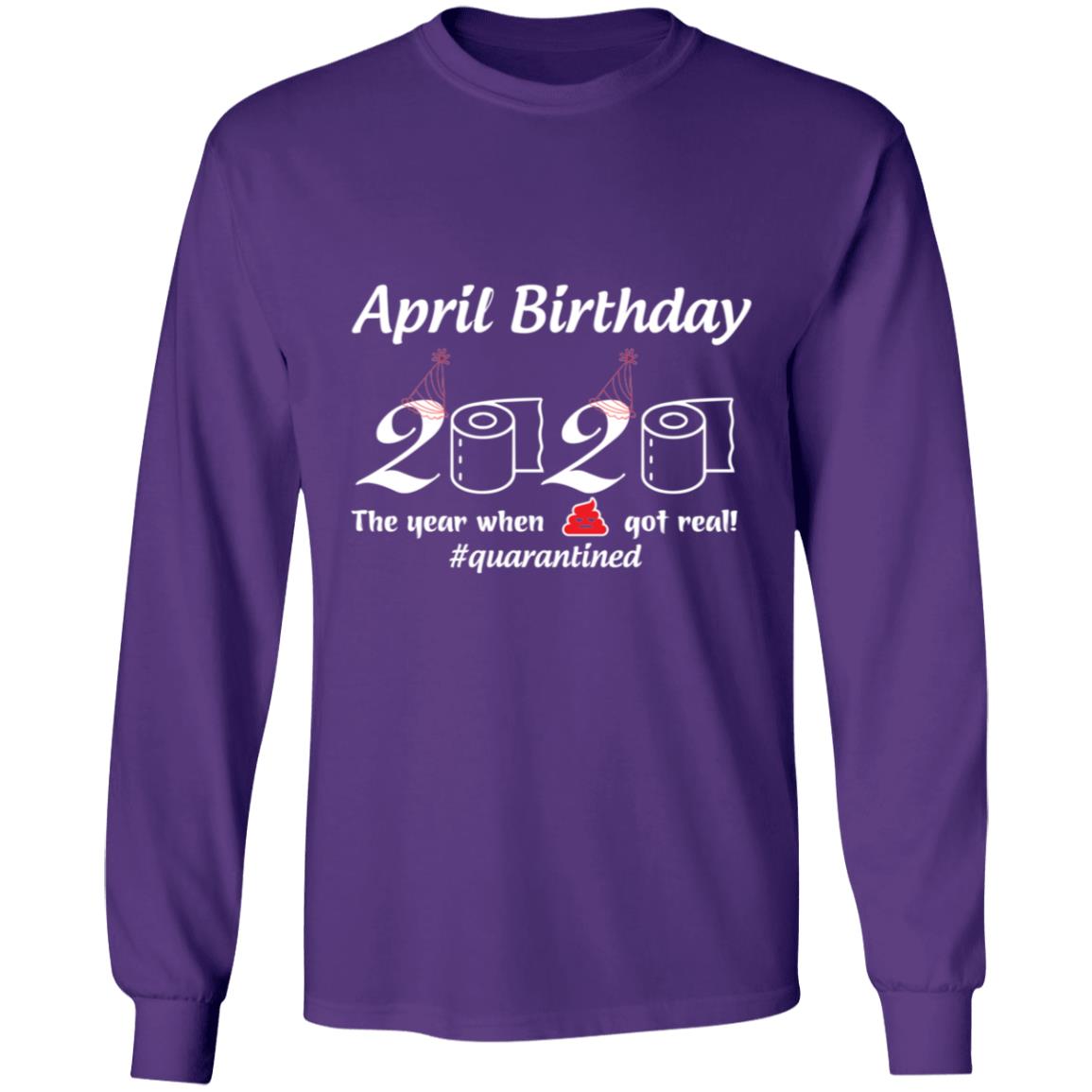 April Birthday 2020 The Year When Shit Got Real-01-01 G240 LS Ultra Cotton T-Shirt