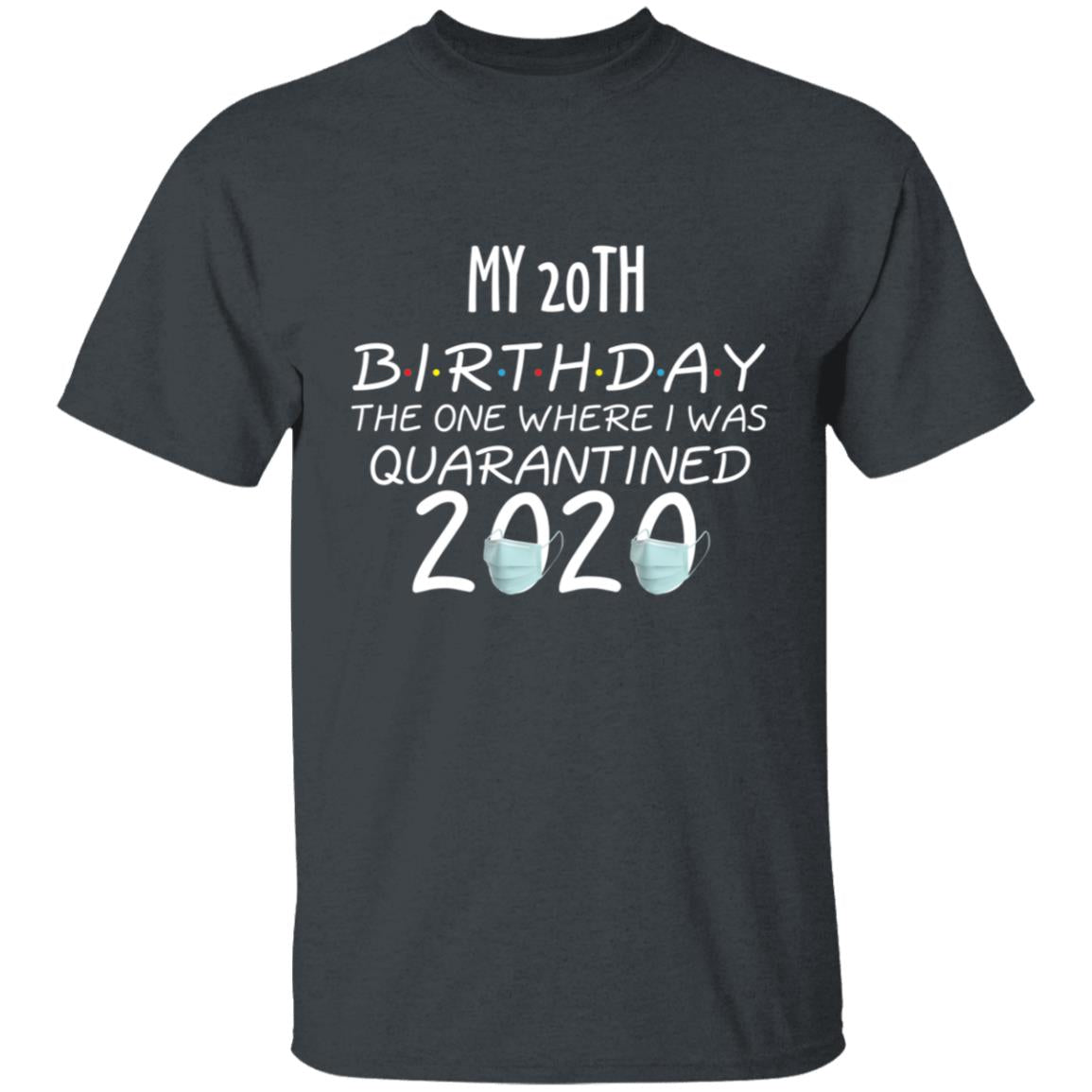 my 20th birthday the one where one where i was quarantine 2020-03 G500 5.3 oz. T-Shirt