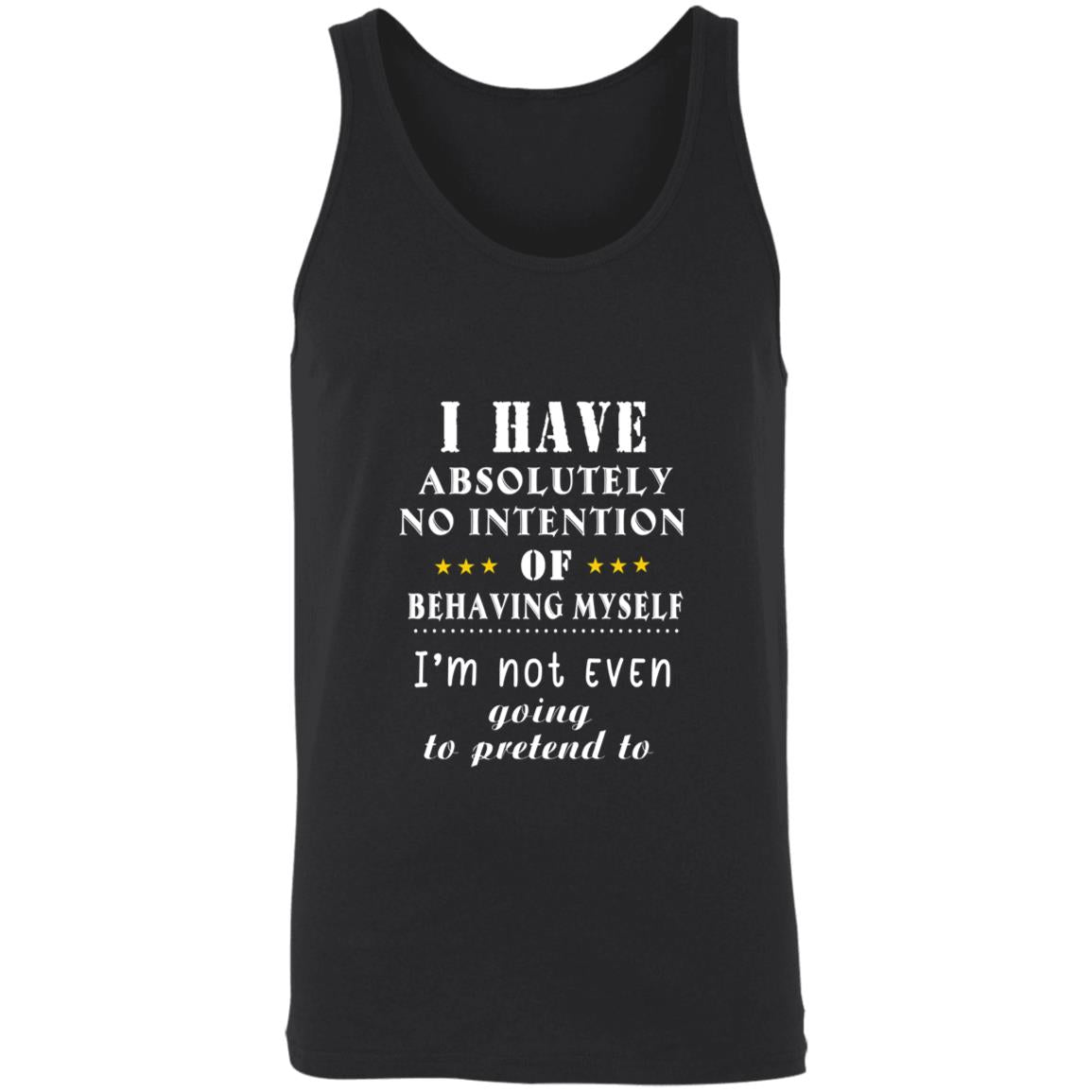 I have absolutely no intention of behaving myself i'm not even going to pretend to 3480 Unisex Tank