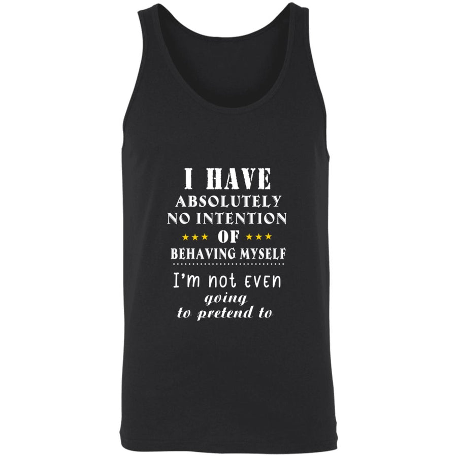I have absolutely no intention of behaving myself i'm not even going to pretend to 3480 Unisex Tank