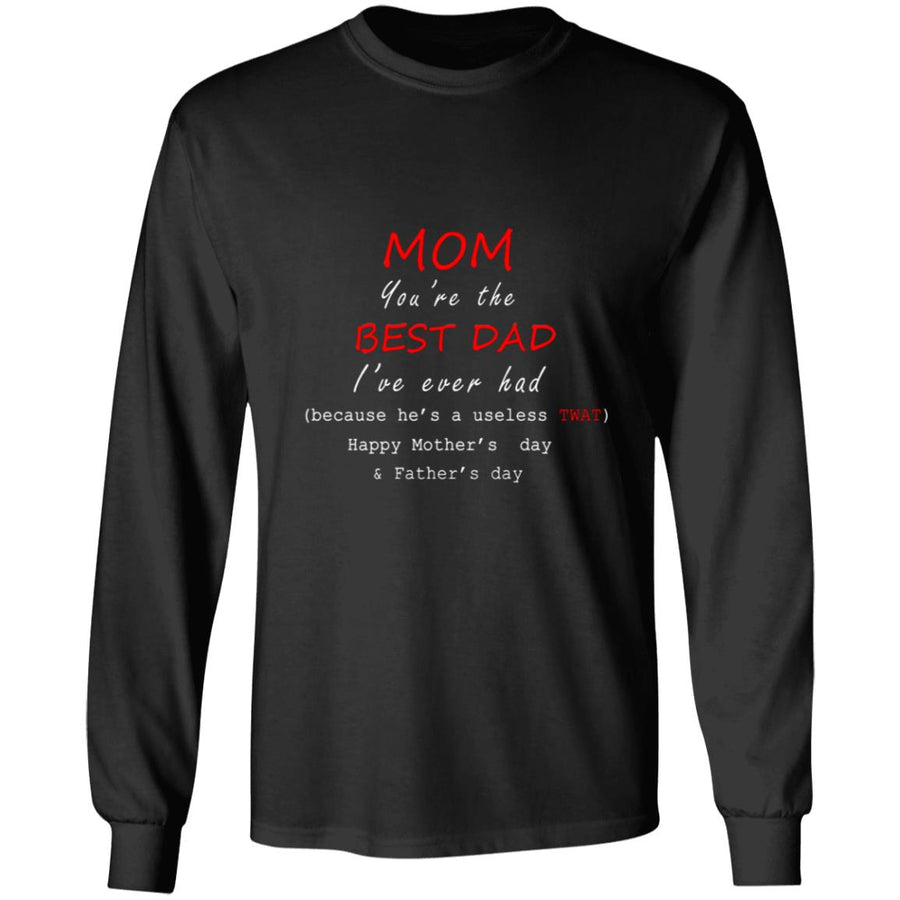 Mom you're the best dad i've ever had beause he's a useless twat happy mother's day and father's day G240 LS Ultra Cotton T-Shirt