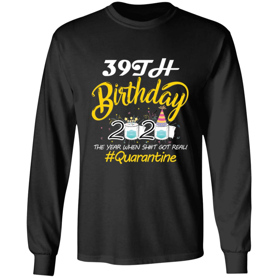 39th Birthday 2020 The Year When Shit Got Real Quarantine-22 G240 LS Ultra Cotton T-Shirt