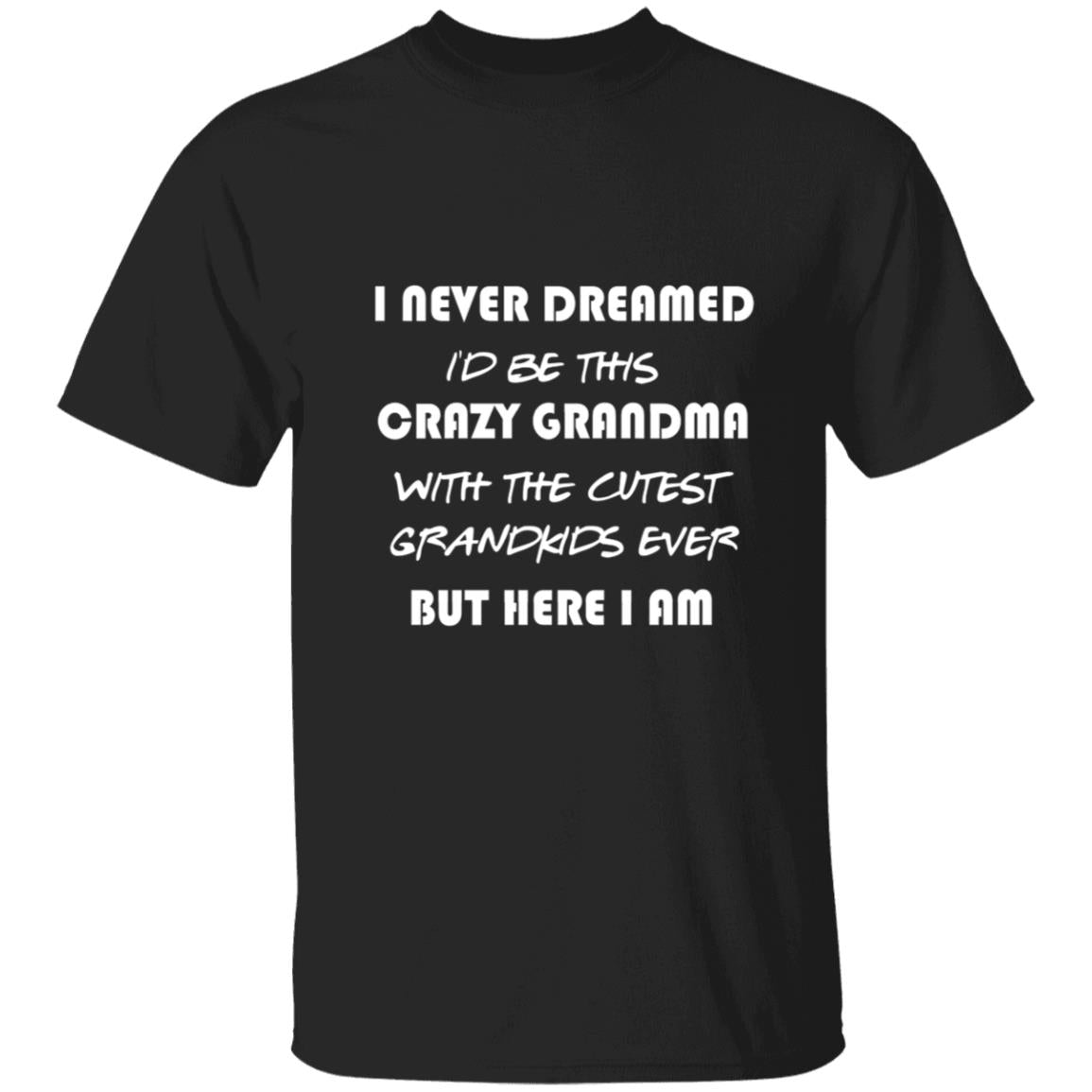 i never dreamed i'd be this crazy grandma G500 5.3 oz. T-Shirt