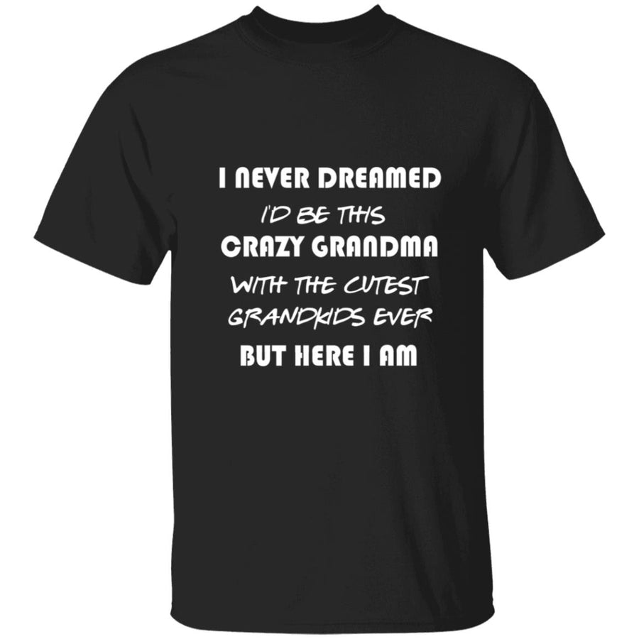 i never dreamed i'd be this crazy grandma G500 5.3 oz. T-Shirt