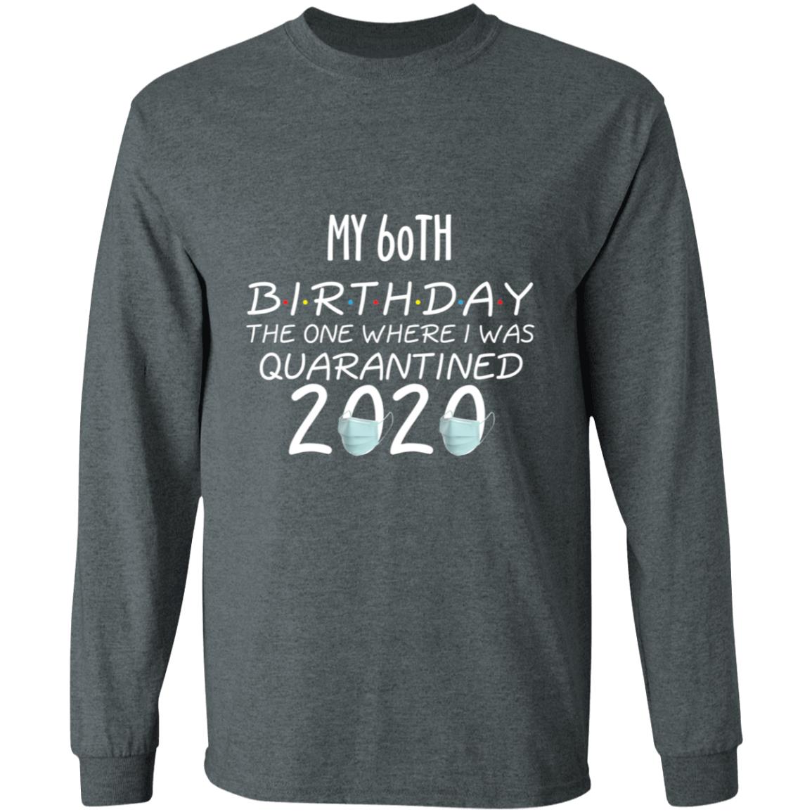my 60th birthday the one where one where i was quarantine 2020-42 G240 LS Ultra Cotton T-Shirt