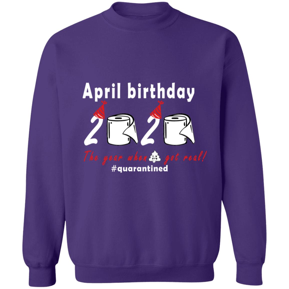 April Birthday 2020 The Year When Shit Got Real G180 Crewneck Pullover Sweatshirt  8 oz.