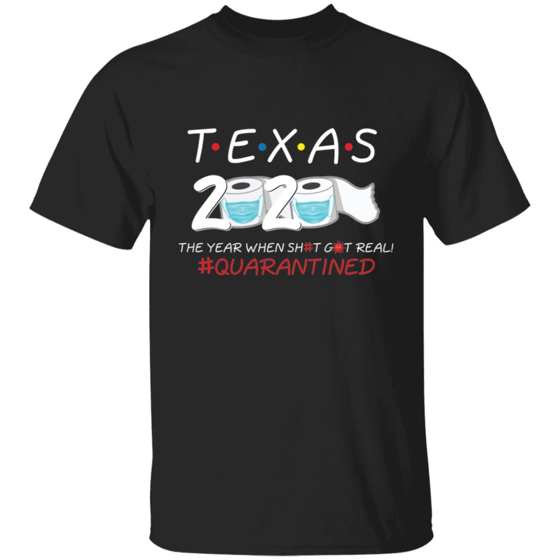 Texas 2020 The Year When Shit Got Real-28 G500 5.3 oz. T-Shirt