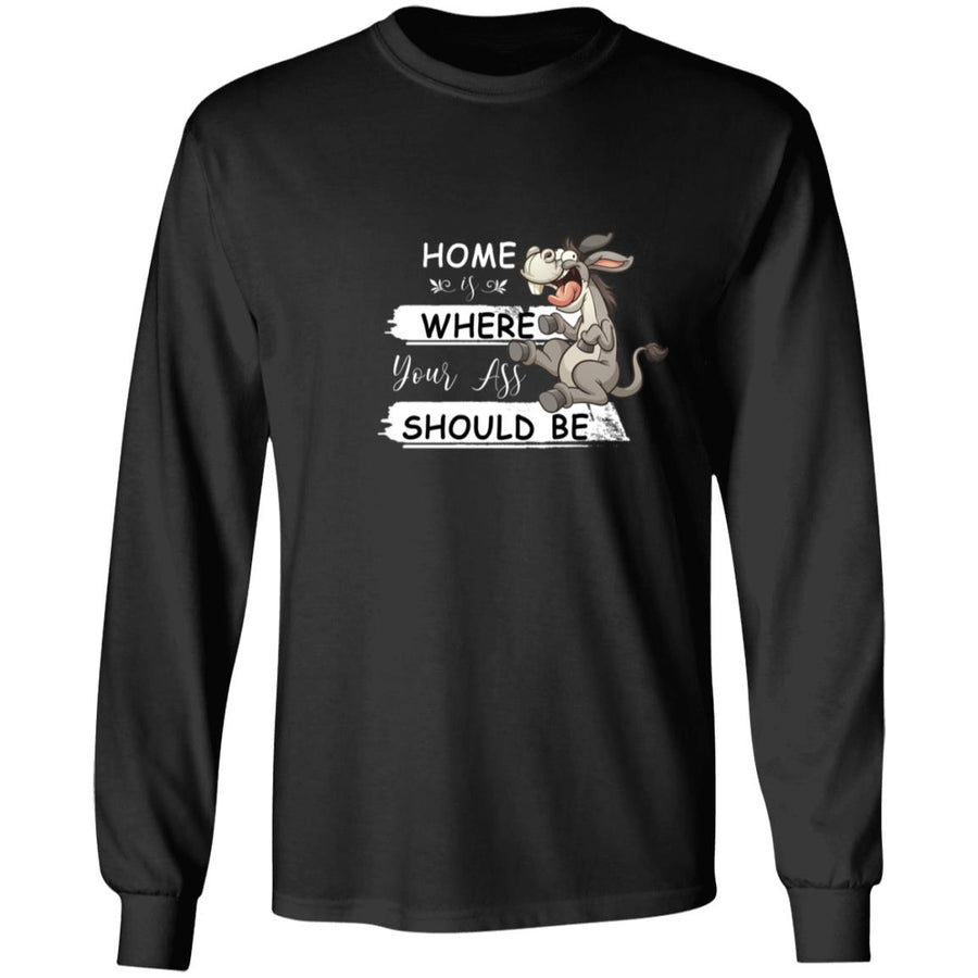 Home Is Where Your Ass Should Be G240 LS Ultra Cotton T-Shirt