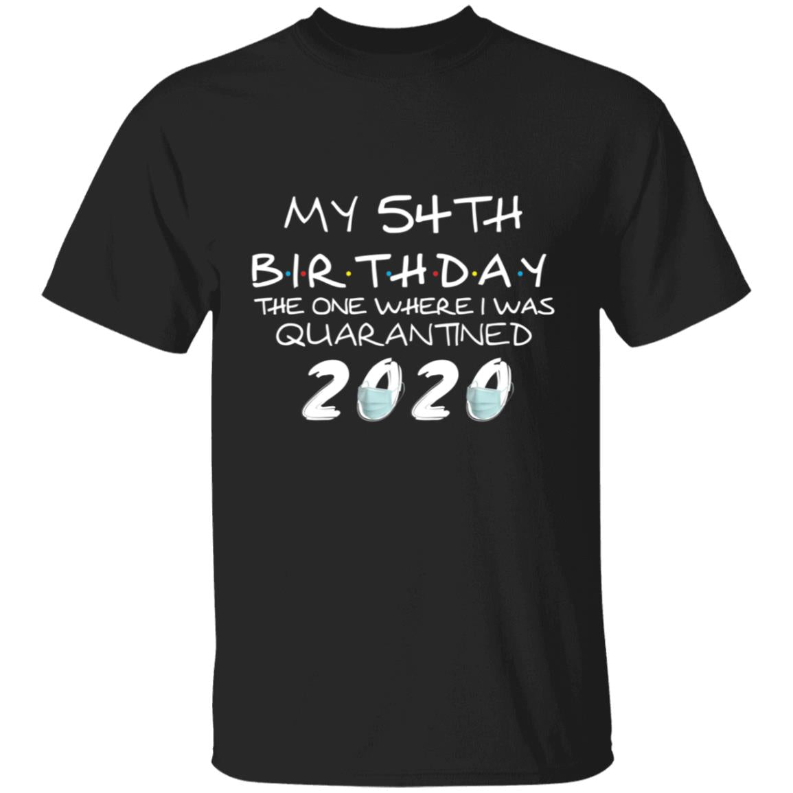 My 54th Birthday The One Where I Was Quarantined 2020-37 G500 5.3 oz. T-Shirt