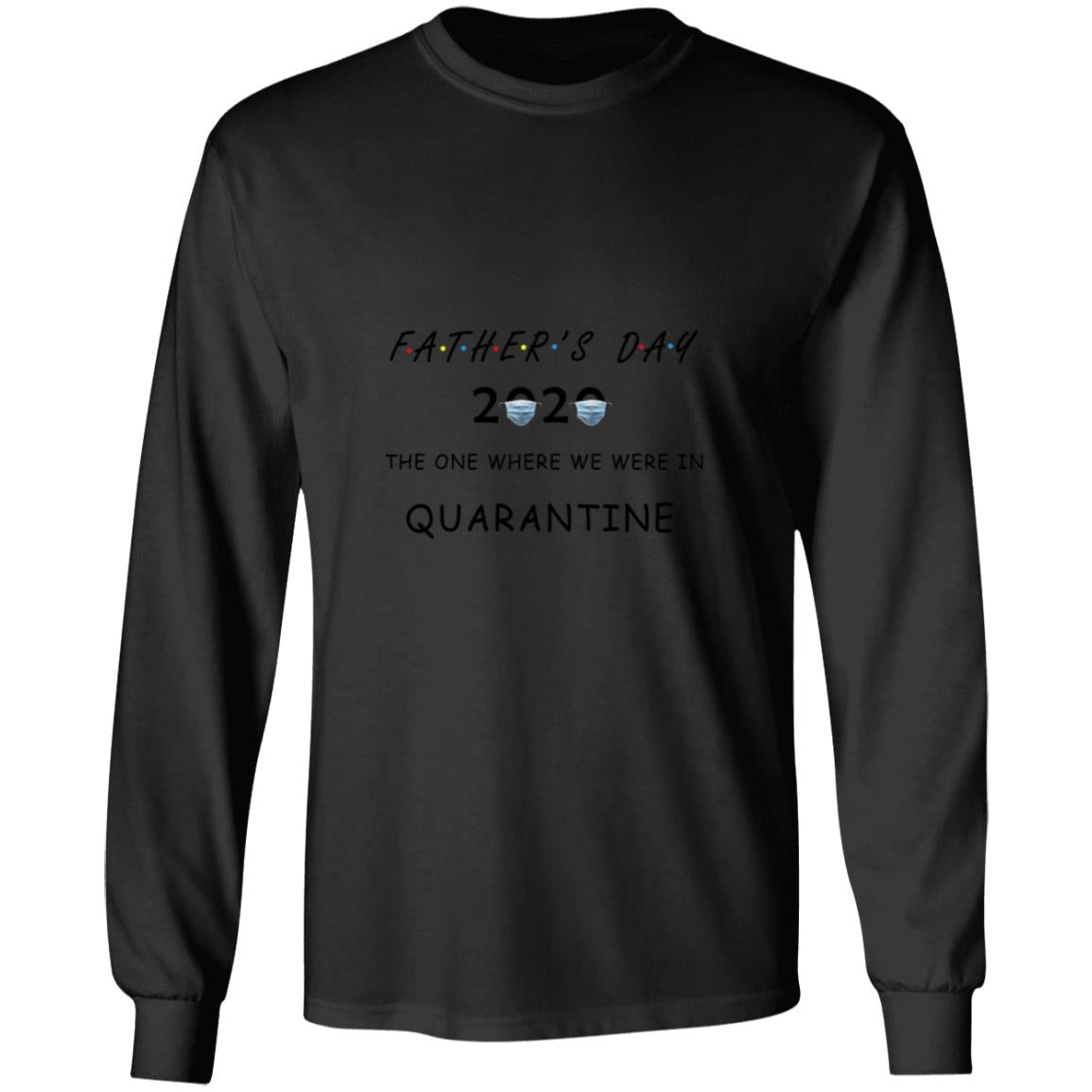 Father's day the one where we were in quarantine G240 LS Ultra Cotton T-Shirt