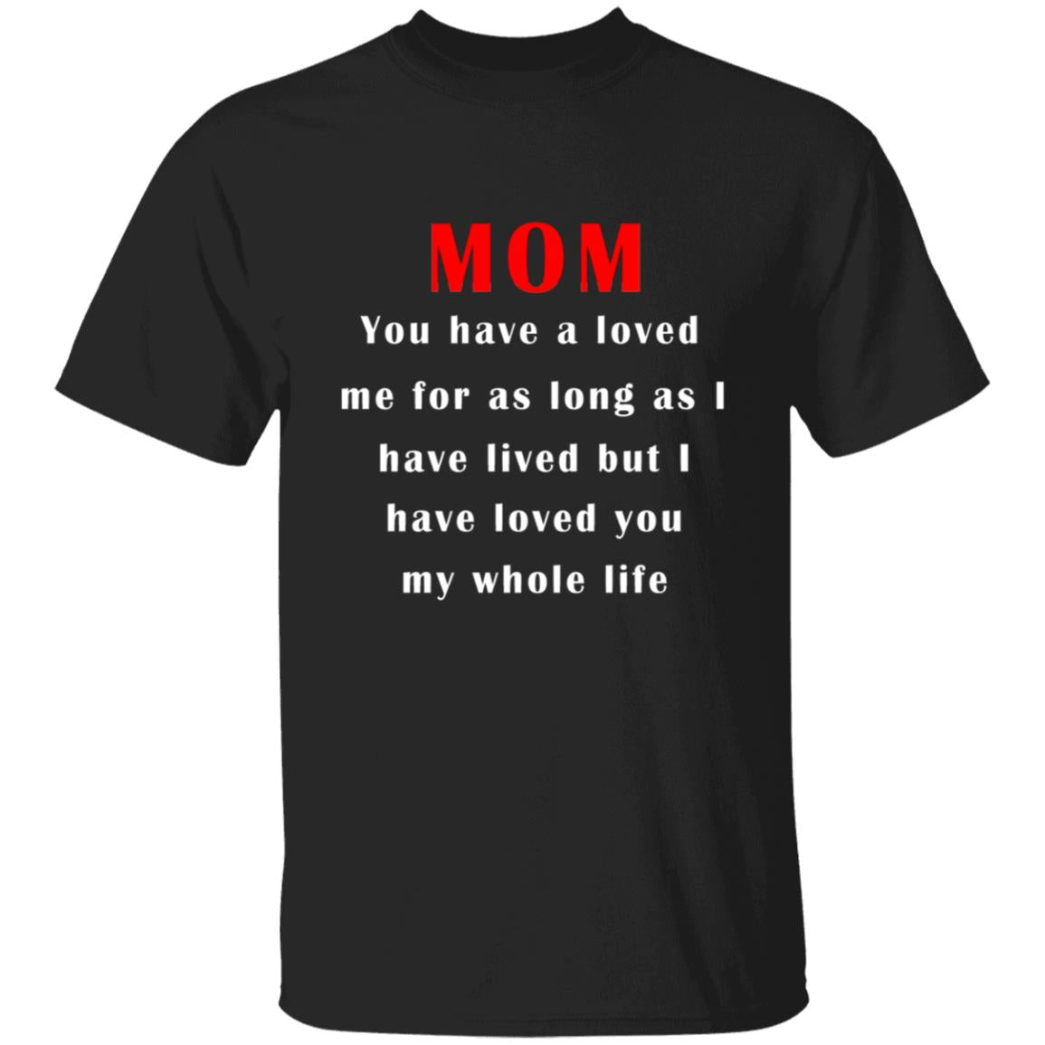 Mom you have a loved me for as long as i have lived but i have loved you my whole life G500 5.3 oz. T-Shirt