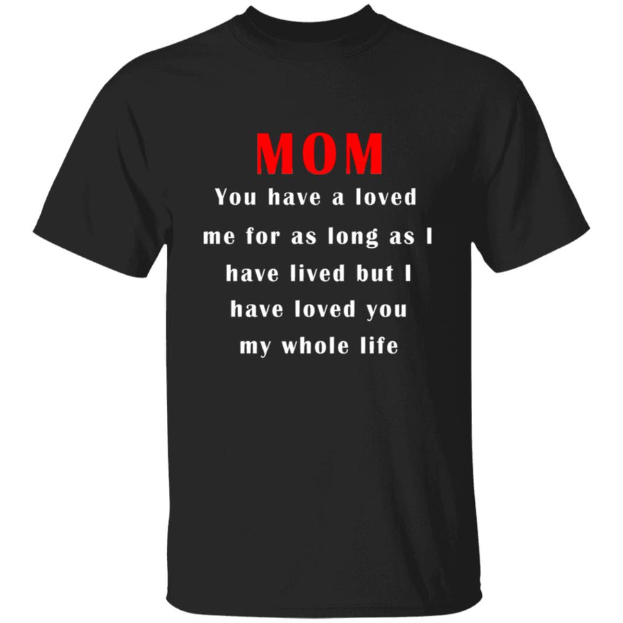 Mom you have a loved me for as long as i have lived but i have loved you my whole life G500 5.3 oz. T-Shirt