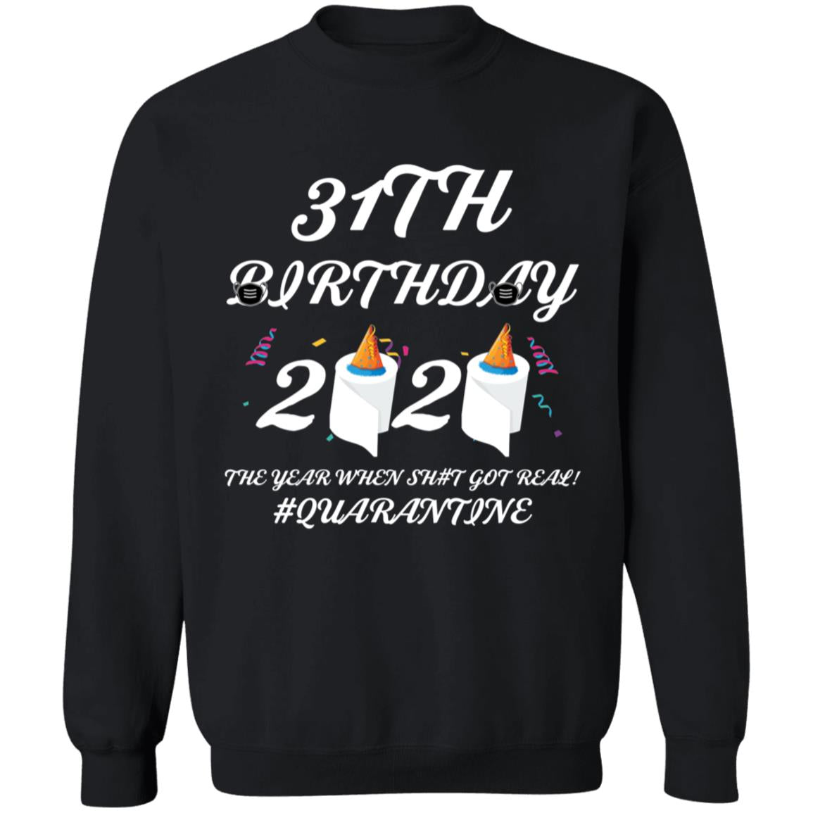 31 th Birthday The Year When Shit Got Real Quarantine-17 G180 Crewneck Pullover Sweatshirt  8 oz.