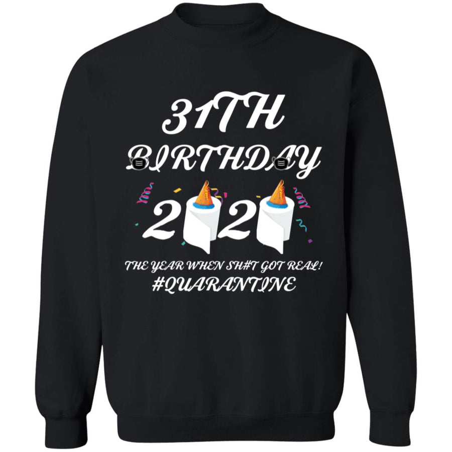 31 th Birthday The Year When Shit Got Real Quarantine-17 G180 Crewneck Pullover Sweatshirt  8 oz.