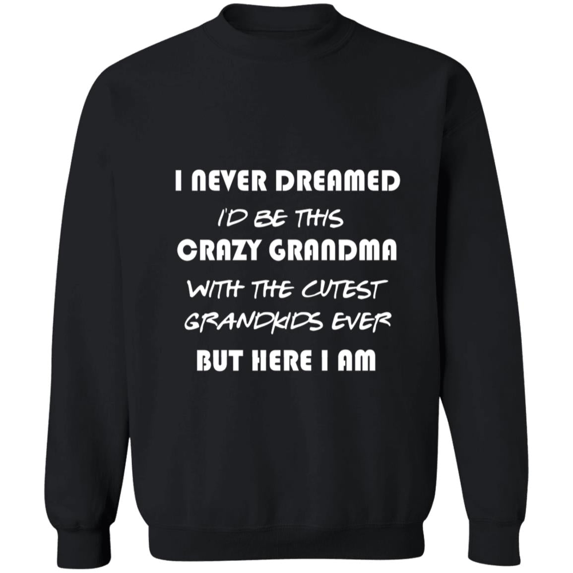 i never dreamed i'd be this crazy grandma G180 Crewneck Pullover Sweatshirt  8 oz.