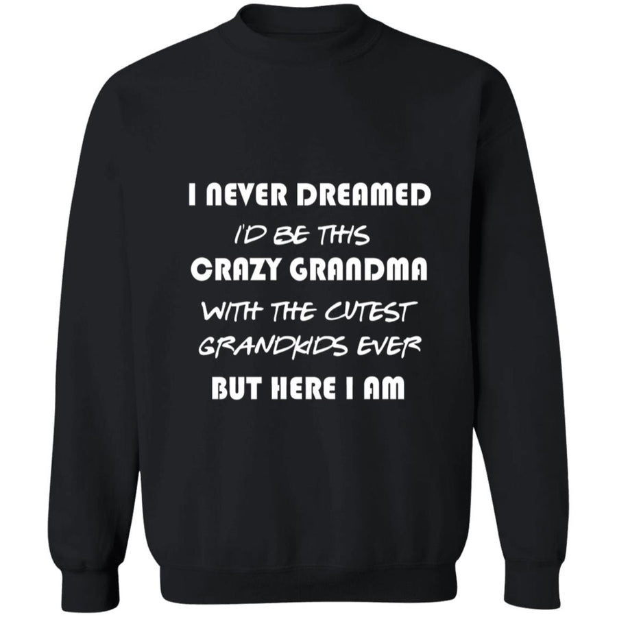 i never dreamed i'd be this crazy grandma G180 Crewneck Pullover Sweatshirt  8 oz.